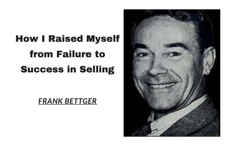 How I Raised Myself from Failure to Success in Selling - Frank Bettger