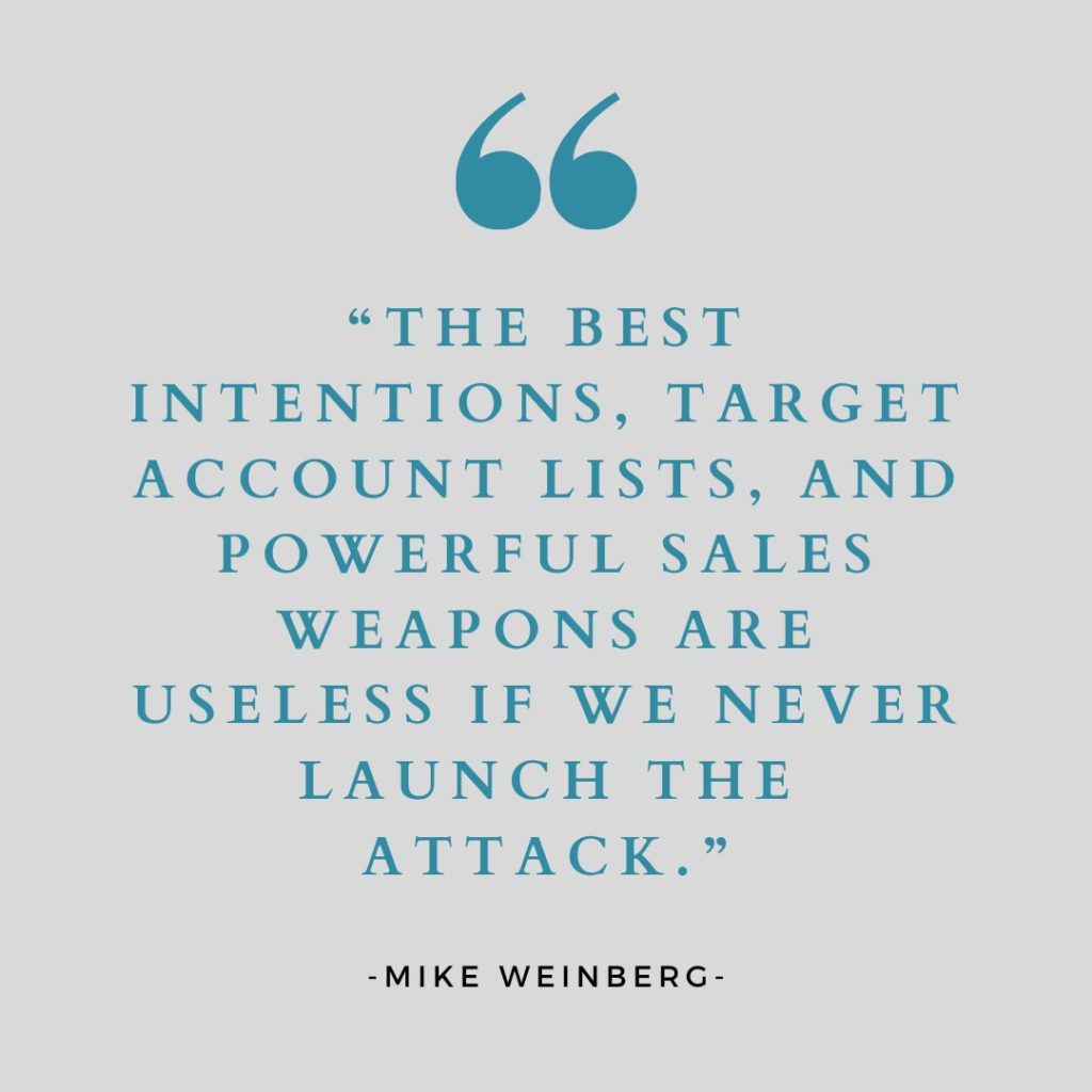 Quotes by Mike Weinberg - The best intentions, target, account lists, and powerful sales weapons are useless if we never launch the attack