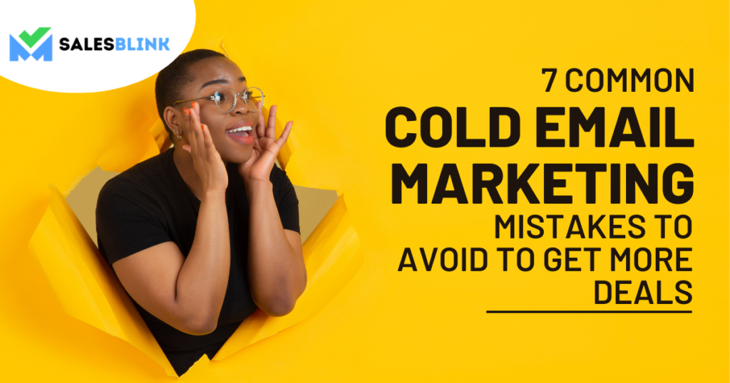 7 Common Cold Email Marketing Mistakes To Avoid To Get More Deals