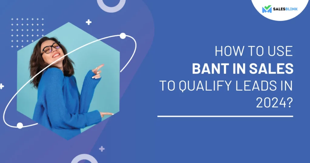 How To Use BANT In Sales To Qualify Leads in 2024?