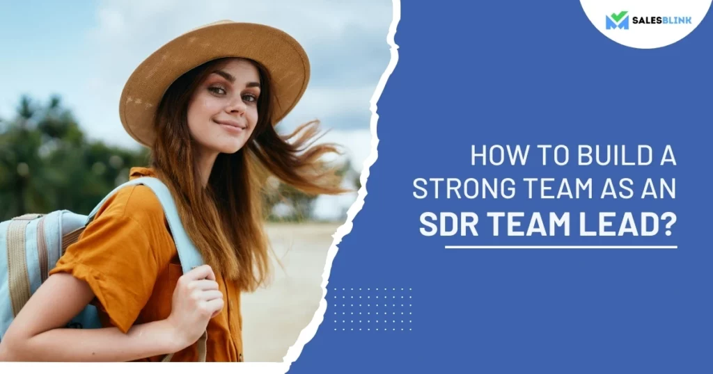 How To Build A Strong Team As An SDR Team Lead?